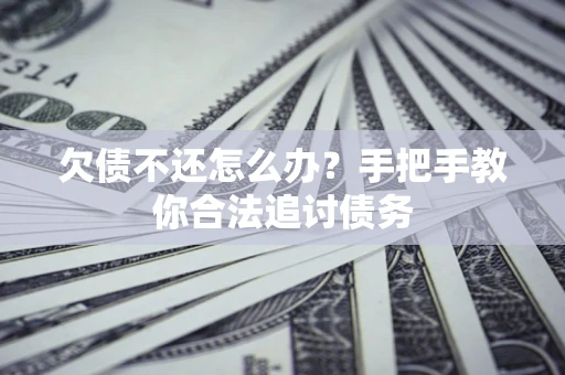 济南欠债不还怎么办？手把手教你合法追讨债务