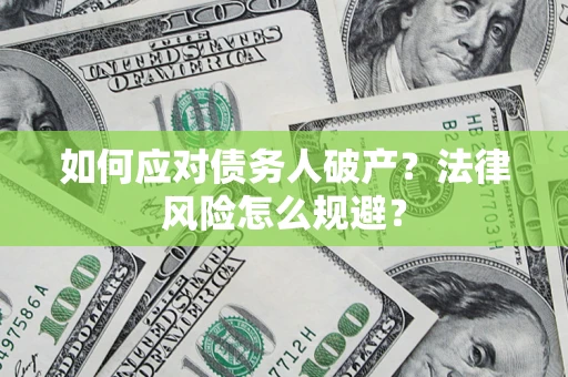 济南如何应对债务人破产？法律风险怎么规避？