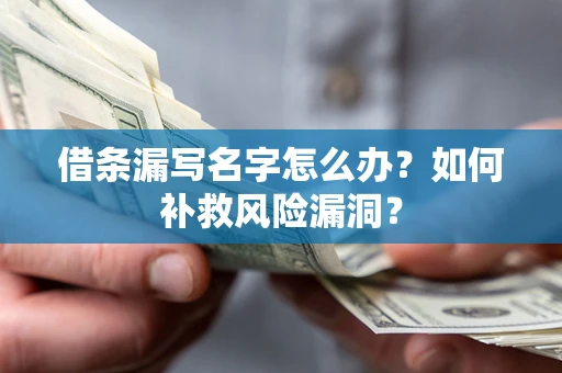 济南借条漏写名字怎么办？如何补救风险漏洞？