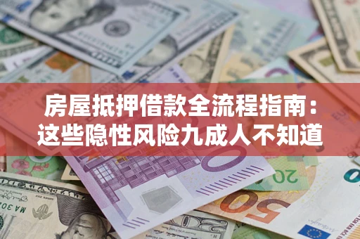 济南房屋抵押借款全流程指南：这些隐性风险九成人不知道