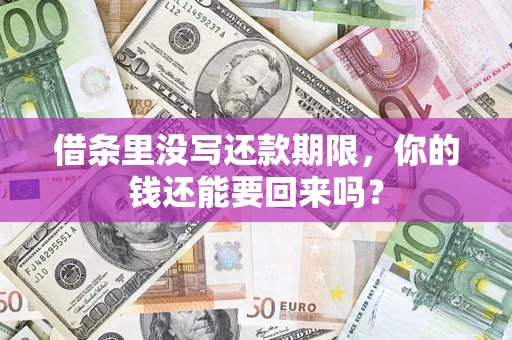 济南借条里没写还款期限，你的钱还能要回来吗？