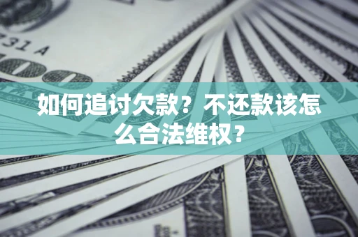 济南如何追讨欠款？不还款该怎么合法维权？