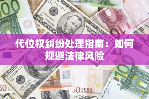 济南代位权纠纷处理指南:如何规避法律风险 济南代位权纠纷处理指南:如何规避法律风险