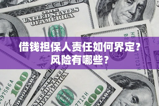 济南借钱担保人责任如何界定?风险有哪些? 济南借钱担保人责任如何界定?风险有哪些?