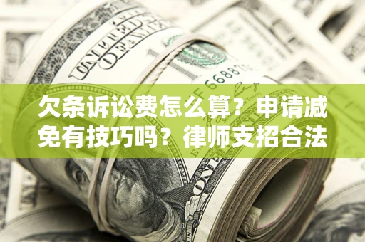 济南欠条诉讼费怎么算？申请减免有技巧吗？律师支招合法省钱
