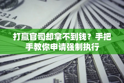 济南打赢官司却拿不到钱？手把手教你申请强制执行