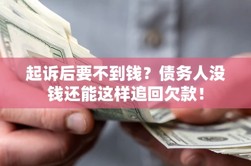 济南起诉后要不到钱？债务人没钱还能这样追回欠款！
