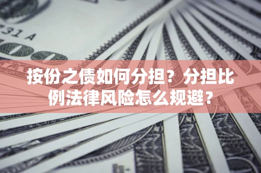 济南按份之债如何分担？分担比例法律风险怎么规避？