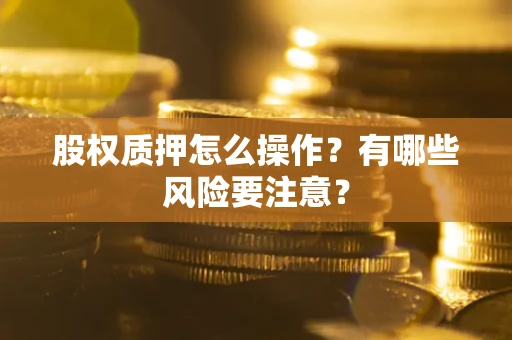 济南股权质押怎么操作？有哪些风险要注意？
