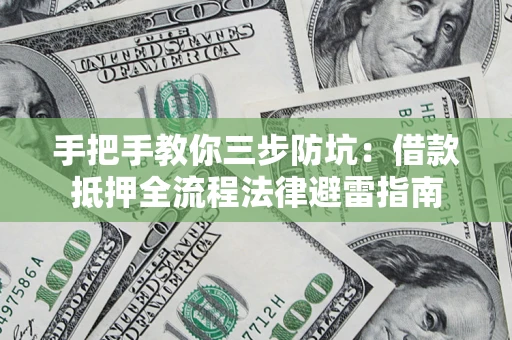 济南手把手教你三步防坑：借款抵押全流程法律避雷指南