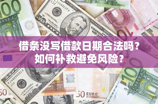济南借条没写借款日期合法吗？如何补救避免风险？