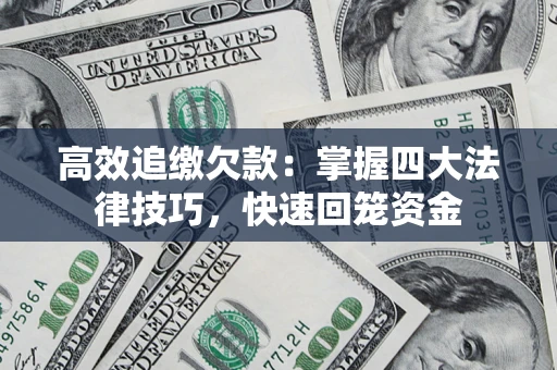 济南高效追缴欠款：掌握四大法律技巧，快速回笼资金