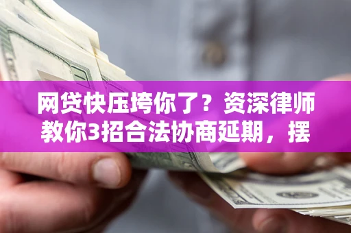 济南网贷快压垮你了？资深律师教你3招合法协商延期，摆脱暴力催收！