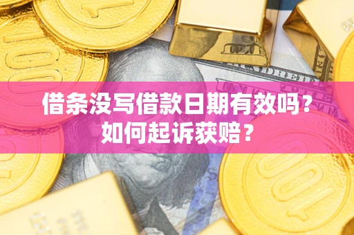 济南借条没写借款日期有效吗？如何起诉获赔？