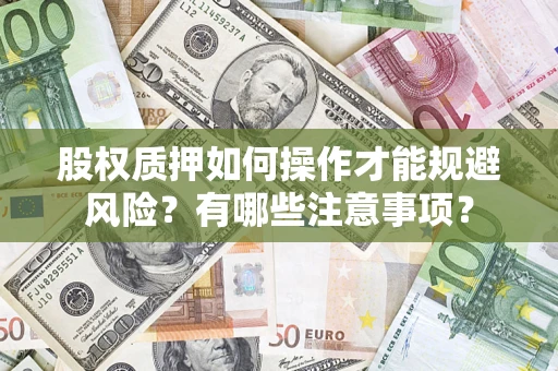 济南股权质押如何操作才能规避风险？有哪些注意事项？