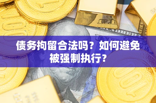济南债务拘留合法吗？如何避免被强制执行？