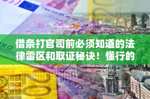 济南借条打官司前必须知道的法律雷区和取证秘诀！懂行的人已经留好这些证据