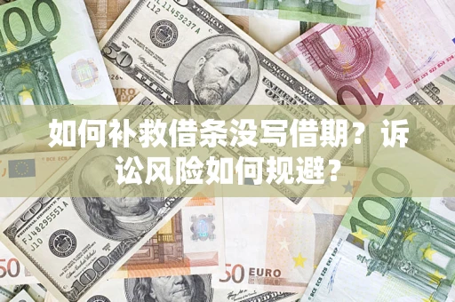济南如何补救借条没写借期？诉讼风险如何规避？