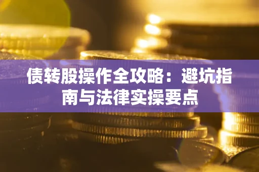 济南债转股操作全攻略：避坑指南与法律实操要点