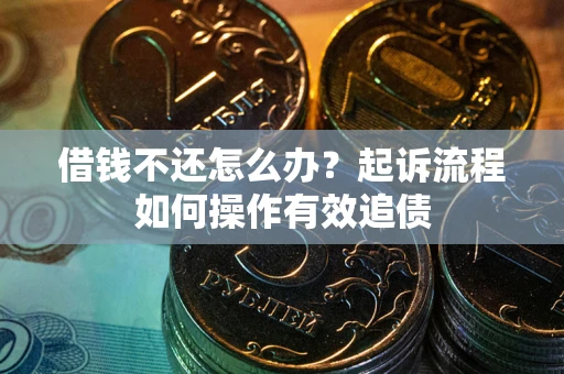 济南借钱不还怎么办？起诉流程如何操作有效追债