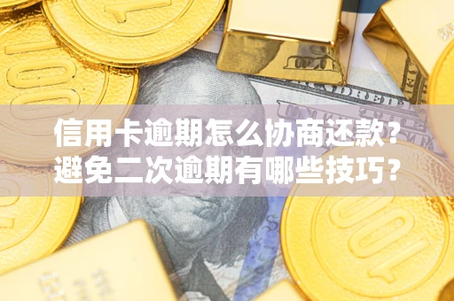 济南信用卡逾期怎么协商还款？避免二次逾期有哪些技巧？