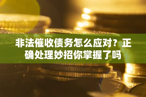 济南非法催收债务怎么应对？正确处理妙招你掌握了吗