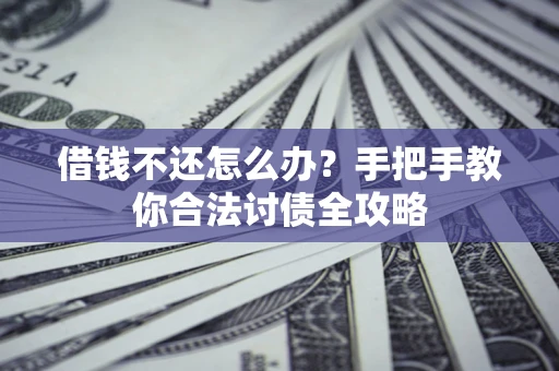 济南借钱不还怎么办？手把手教你合法讨债全攻略