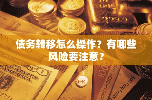 济南债务转移怎么操作？有哪些风险要注意？