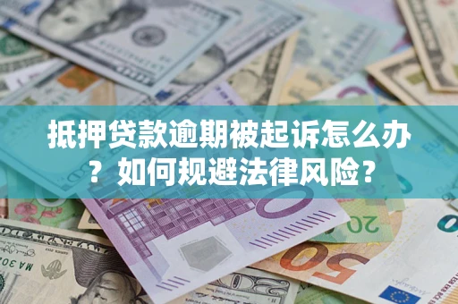 济南抵押贷款逾期被起诉怎么办？如何规避法律风险？