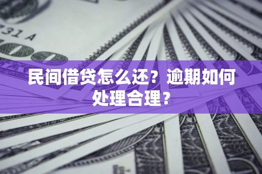 济南民间借贷怎么还？逾期如何处理合理？