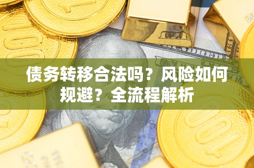 济南债务转移合法吗？风险如何规避？全流程解析