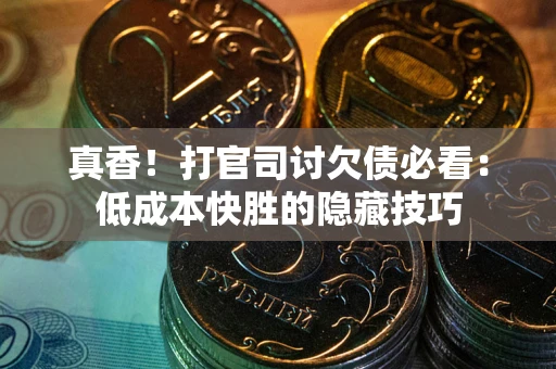 济南真香！打官司讨欠债必看：低成本快胜的隐藏技巧