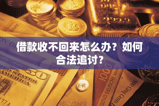 济南借款收不回来怎么办？如何合法追讨？