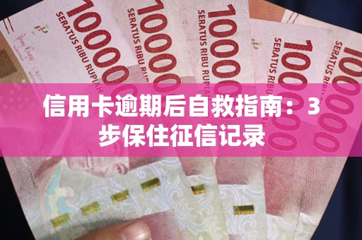 济南信用卡逾期后自救指南：3步保住征信记录