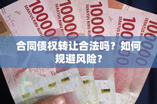 济南合同债权转让合法吗?如何规避风险? 济南合同债权转让合法吗?如何规避风险?