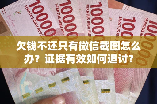 济南欠钱不还只有微信截图怎么办？证据有效如何追讨？