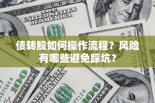 济南债转股如何操作流程?风险有哪些避免踩坑? 济南债转股如何操作流程?风险有哪些避免踩坑?