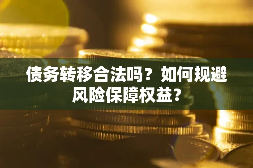 济南债务转移合法吗？如何规避风险保障权益？