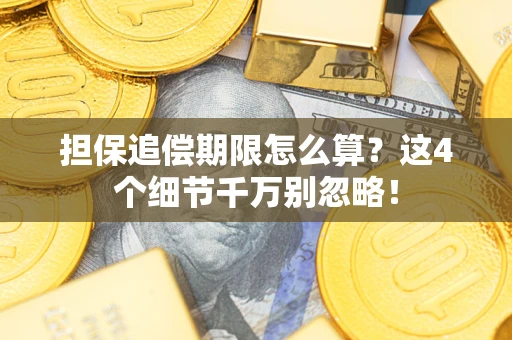 济南担保追偿期限怎么算？这4个细节千万别忽略！