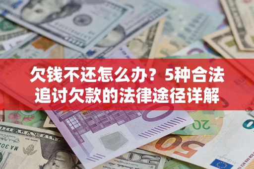 济南欠钱不还怎么办？5种合法追讨欠款的法律途径详解