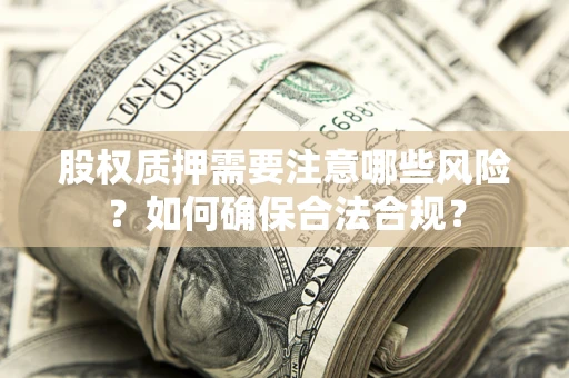 济南股权质押需要注意哪些风险？如何确保合法合规？