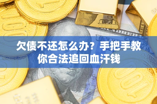 济南欠债不还怎么办?手把手教你合法追回血汗钱 济南欠债不还怎么办?手把手教你合法追回血汗钱