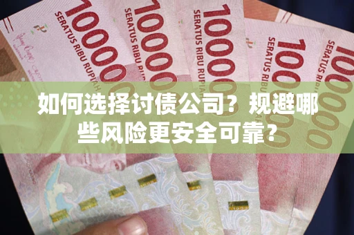 济南如何选择讨债公司？规避哪些风险更安全可靠？