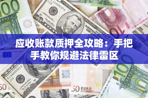 济南应收账款质押全攻略：手把手教你规避法律雷区