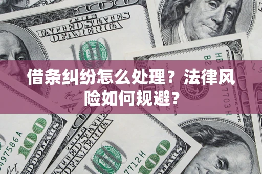 济南借条纠纷怎么处理？法律风险如何规避？