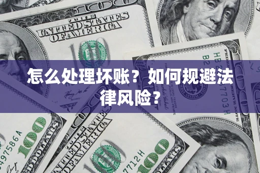 济南怎么处理坏账？如何规避法律风险？
