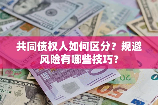 济南共同债权人如何区分？规避风险有哪些技巧？
