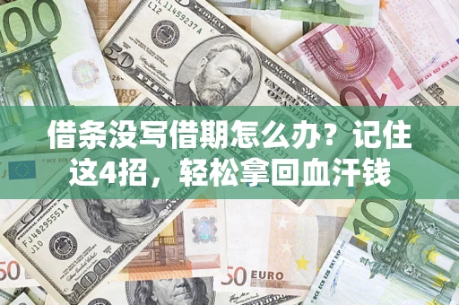 济南借条没写借期怎么办？记住这4招，轻松拿回血汗钱