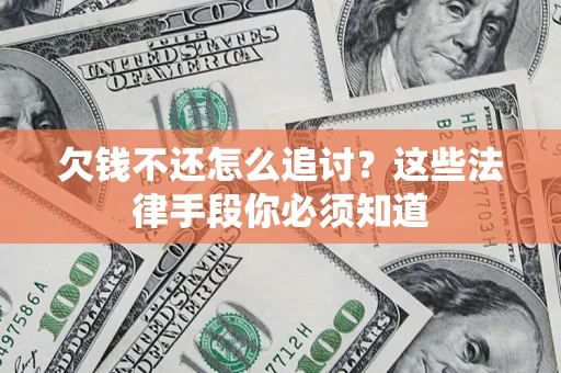 济南欠钱不还怎么追讨？这些法律手段你必须知道