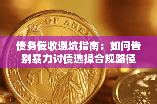 济南债务催收避坑指南：如何告别暴力讨债选择合规路径